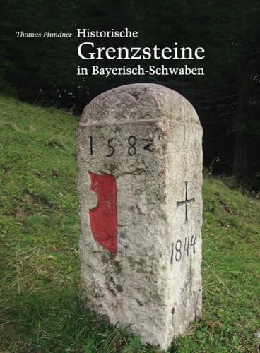 Historische Grenzsteine in Bayerisch-Schwaben: Inventar zu einem unendlichen Feld (Schwäbische Geschichtsquellen und Forschungen) von Konrad Anton