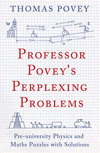 Professor Povey's Perplexing Problems: Pre-University Physics and Maths Puzzles with Solutions von ONEWorld Publications