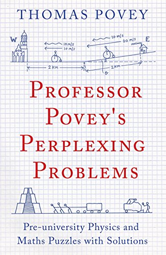 Professor Povey's Perplexing Problems: Pre-University Physics and Maths Puzzles with Solutions