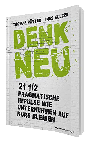 Denk neu: 21 1/2 pragmatische Impulse wie Unternehmen auf Kurs bleiben