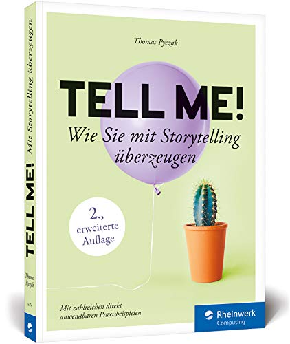 Tell me!: Wie Sie mit Storytelling überzeugen. Inkl. Praxisbeispiele. Für alle, die erfolgreich sein wollen in Beruf, PR und Online-Marketing