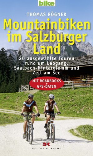 Mountainbiken im Salzburger Land: 20 ausgewählte Touren rund um Leogang, Saalbach-Hinterglemm und Zell am See - Mit Roadbooks und GPS-Daten von Moby Dick