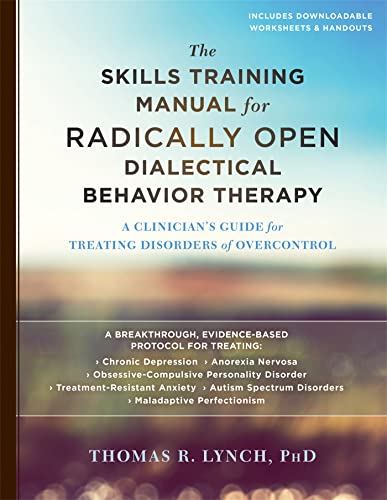The Skills Training Manual for Radically Open Dialectical Behavior Therapy: A Clinician's Guide for Treating Disorders of Overcontrol von Context Press