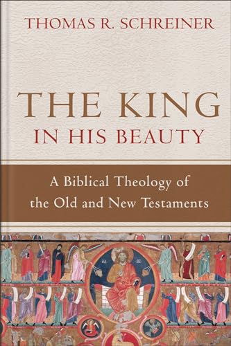 The King in His Beauty: A Biblical Theology of the Old and New Testaments von Baker Academic