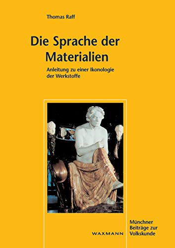 Die Sprache der Materialien: Anleitung zu einer Ikonologie der Werkstoffe (Münchner Beiträge zur Volkskunde)