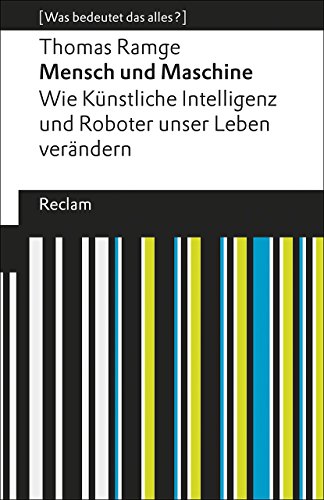 Mensch und Maschine: Wie Künstliche Intelligenz und Roboter unser Leben verändern. [Was bedeutet das alles?] (Reclams Universal-Bibliothek)