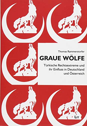 Graue Wölfe: Türkische Rechtsextreme und ihr Einfluss in Deutschland und Österreich von Lit Verlag