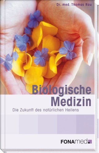 Biologische Medizin: Die Zukunft des natürlichen Heilens von Fona Verlag AG