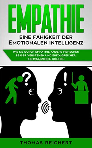 Empathie - Eine Fähigkeit der emotionalen Intelligenz: Wie Sie durch Empathie andere Menschen besser verstehen und erfolgreicher kommunizieren können von Independently published