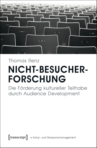 Nicht-Besucherforschung: Die Förderung kultureller Teilhabe durch Audience Development (Schriften zum Kultur- und Museumsmanagement) von Transcript Verlag