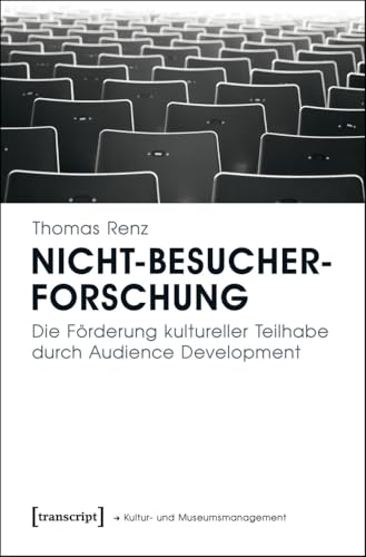 Nicht-Besucherforschung: Die Förderung kultureller Teilhabe durch Audience Development (Schriften zum Kultur- und Museumsmanagement) von transcript Verlag