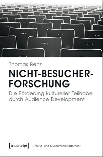 Nicht-Besucherforschung: Die Förderung kultureller Teilhabe durch Audience Development (Schriften zum Kultur- und Museumsmanagement)