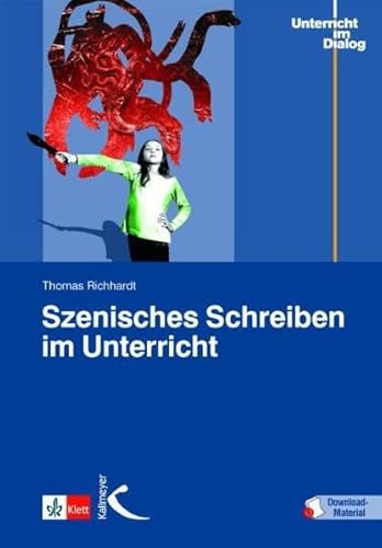 Szenisches Schreiben im Unterricht: Minidramen, Szenen, Stücke selber schreiben. Mit Download-Material. Zugangscode im Buch von Kallmeyer'sche Verlags-