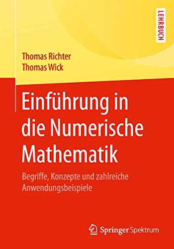 Einführung in die Numerische Mathematik: Begriffe, Konzepte und zahlreiche Anwendungsbeispiele Einführung in die Numerische Mathematik: Begriffe, Konzepte und zahlreiche Anwendungsbeispiele