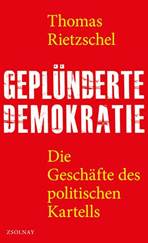 Geplünderte Demokratie: Die Geschäfte des politischen Kartells von Paul Zsolnay Verlag