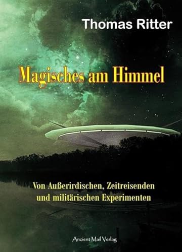 Magisches am Himmel: Von Außerirdischen, Zeitreisenden und militärischen Experimenten