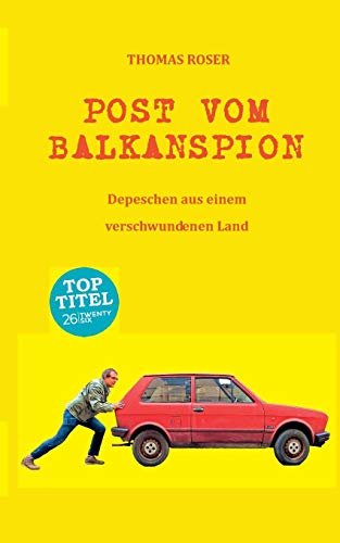 Post vom Balkanspion: Depeschen aus einem verschwundenen Land