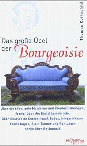 Das grosse Übel der Bourgeoisie: Über die 68er, gute Manieren und Kleiderordnungen, ferner über die Sozialdemokratie, über Charles de Coster, Isaak Tanner und Ken Loach sowie über Rockmusik Das grosse Übel der Bourgeoisie: Über die 68er, gute Manieren und Kleiderordnungen, ferner über die Sozialdemokratie, über Charles de Coster, Isaak Tanner und Ken Loach sowie über Rockmusik von Promedia