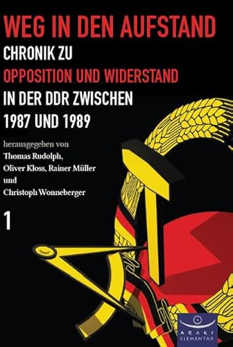 Weg in den Aufstand: Chronik zu Opposition und Widerstand in der DDR von August 1987 bis Dezember 1989 Band1 von Araki Verlag