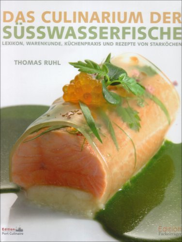 Das Culinarium der Süsswasserfische: Lexikon, Warenkunde, Küchenpraxis und Rezepte von Starköchen
