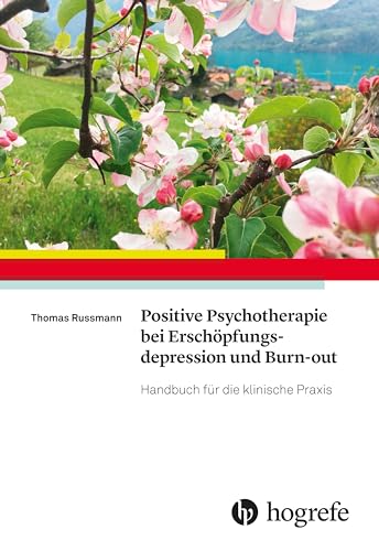 Positive Psychotherapie bei Erschöpfungsdepression und Burn–out: Handbuch für die klinische Praxis von Hogrefe AG