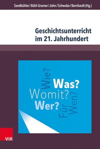 Geschichtsunterricht im 21. Jahrhundert: Eine geschichtsdidaktische Standortbestimmung (Beihefte zur Zeitschrift für Geschichtsdidaktik, Band 17)