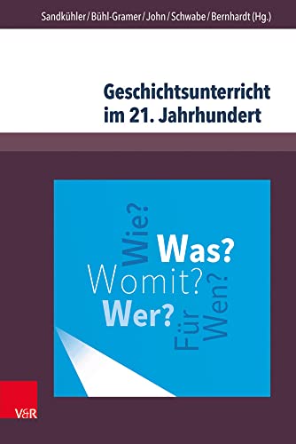 Geschichtsunterricht im 21. Jahrhundert: Eine geschichtsdidaktische Standortbestimmung (Beihefte zur Zeitschrift für Geschichtsdidaktik, Band 17)