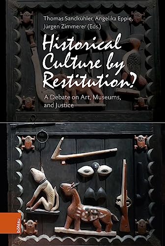 Historical Culture by Restitution?: A Debate on Art, Museum, and Justice: A Debate on Art, Museums, and Justice Historical Culture by Restitution?: A Debate on Art, Museum, and Justice: A Debate on Art, Museums, and Justice von Böhlau Verlag Köln