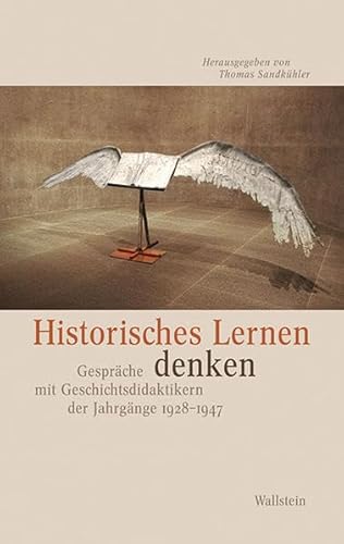 Historisches Lernen denken: Gespräche mit Geschichtsdidaktikern der Jahrgänge 1928-1947. Mit einer Dokumentation zum Historikertag 1976 von Wallstein