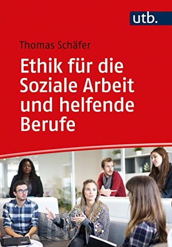 Ethik für die Soziale Arbeit und helfende Berufe: Eine Einführung in ethisches Denken, Handeln und philosophische Reflexion