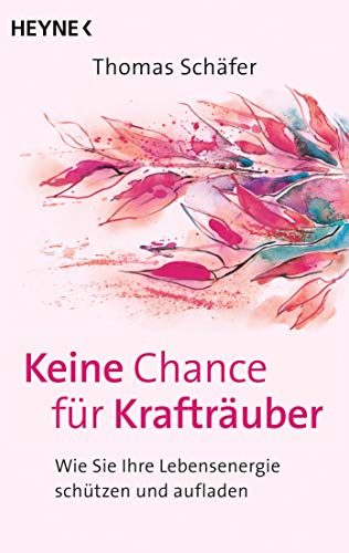 Keine Chance für Krafträuber: Wie Sie Ihre Lebensenergie schützen und aufladen. Das Schutzprogramm für die Seele