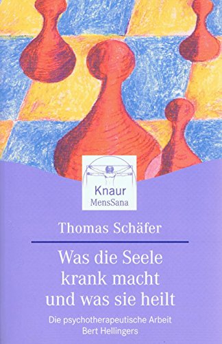 Was die Seele krank macht und was sie heilt: Die psychotherapeutische Arbeit Bert Hellingers Was die Seele krank macht und was sie heilt: Die psychotherapeutische Arbeit Bert Hellingers
