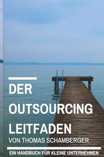 Der Outsourcing Leitfaden: Ein Handbuch für kleine Unternehmen