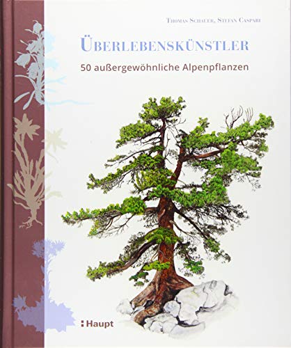 Überlebenskünstler: 50 außergewöhnliche Alpenpflanzen: 50 außerordentliche Alpenpflanzen Überlebenskünstler: 50 außergewöhnliche Alpenpflanzen: 50 außerordentliche Alpenpflanzen