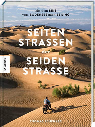 Seitenstraßen der Seidenstraße: Bikepacking-Abenteur mit dem Bike vom Bodensee nach Beijing (Peking) von Knesebeck Von Dem GmbH