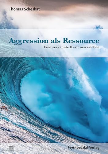 Aggression als Ressource: Eine verkannte Kraft neu erleben (Forum Körperpsychotherapie)