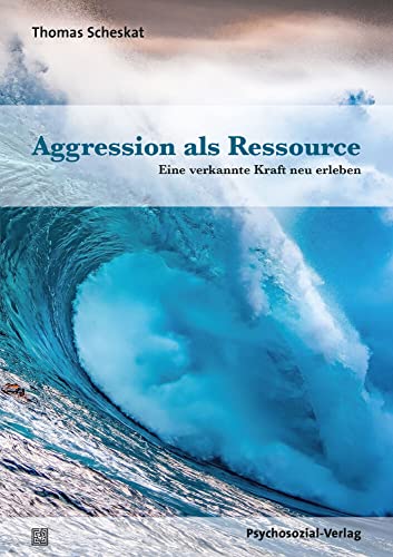 Aggression als Ressource: Eine verkannte Kraft neu erleben (Forum Körperpsychotherapie) von Psychosozial Verlag GbR