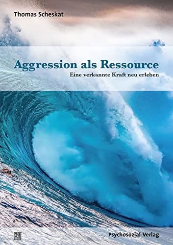 Aggression als Ressource: Eine verkannte Kraft neu erleben (Forum Körperpsychotherapie)