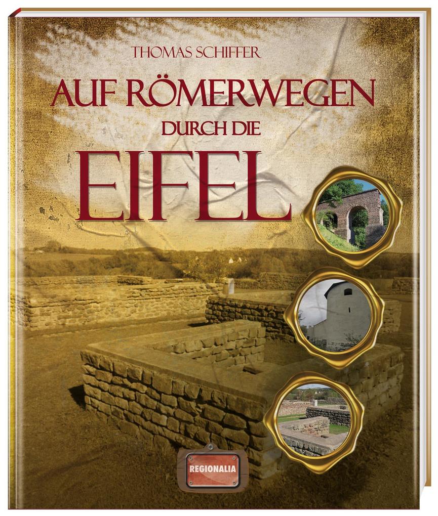 Auf Römerwegen durch die Eifel von Regionalia Verlag