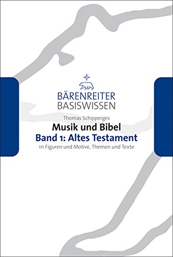 Musik und Bibel 1: Altes Testament: 111 Figuren und Motive, die man kennen sollte von Bärenreiter Verlag Kasseler Großauslieferung