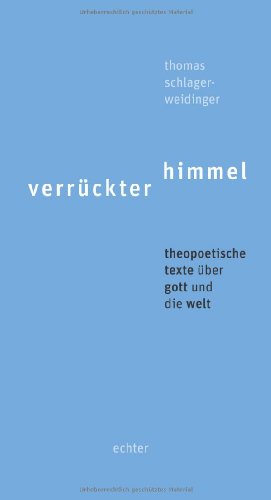 Verrückter Himmel: Theopoetische Texte über Gott und die Welt