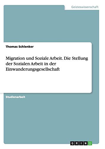 Migration und Soziale Arbeit. Die Stellung der Sozialen Arbeit in der Einwanderungsgesellschaft von Books on Demand