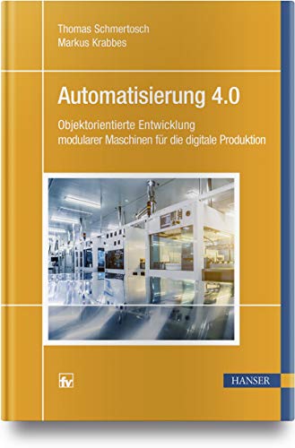 Automatisierung 4.0: Objektorientierte Entwicklung modularer Maschinen für die digitale Produktion von Hanser Fachbuchverlag