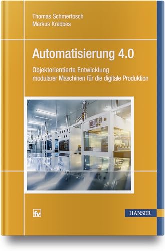 Automatisierung 4.0: Objektorientierte Entwicklung modularer Maschinen für die digitale Produktion von Hanser Fachbuchverlag