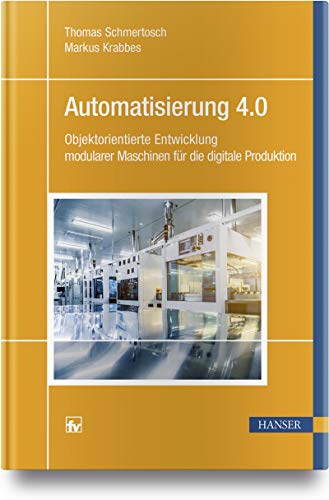 Automatisierung 4.0: Objektorientierte Entwicklung modularer Maschinen für die digitale Produktion Automatisierung 4.0: Objektorientierte Entwicklung modularer Maschinen für die digitale Produktion