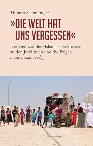 »Die Welt hat uns vergessen«: Der Genozid des »Islamischen Staates« an den JesidInnen und die Folgen »Die Welt hat uns vergessen«: Der Genozid des »Islamischen Staates« an den JesidInnen und die Folgen