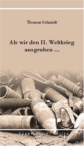 Als wir den II. Weltkrieg ausgruben ... von Engelsdorfer Verlag