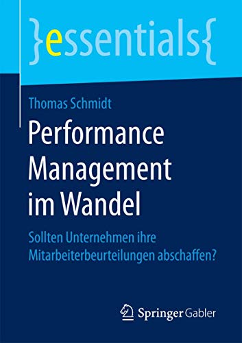 Performance Management im Wandel: Sollten Unternehmen ihre Mitarbeiterbeurteilungen abschaffen? (essentials) von Springer