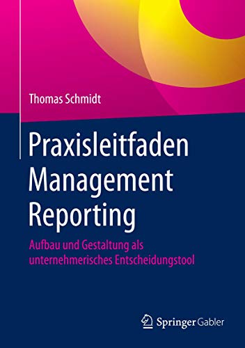 Praxisleitfaden Management Reporting: Aufbau und Gestaltung als unternehmerisches Entscheidungstool Praxisleitfaden Management Reporting: Aufbau und Gestaltung als unternehmerisches Entscheidungstool