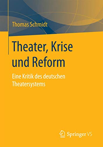 Theater, Krise und Reform: Eine Kritik des deutschen Theatersystems von Springer VS
